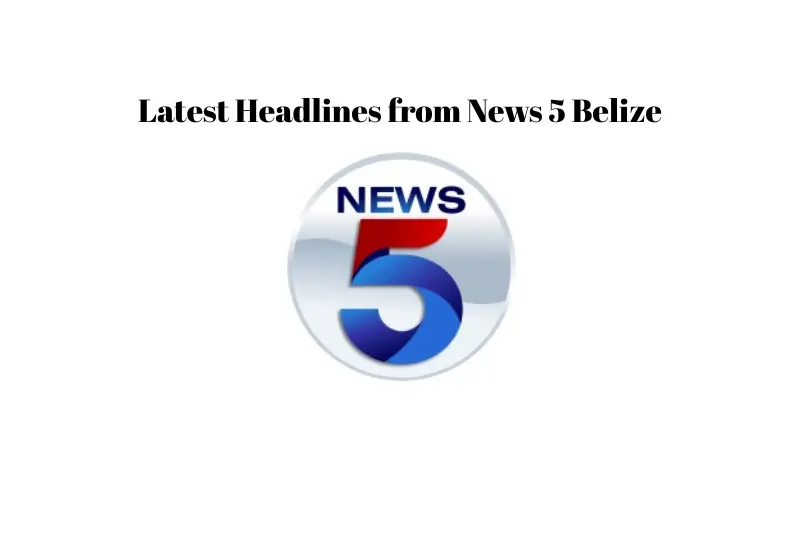latest headlines from news 5 belize