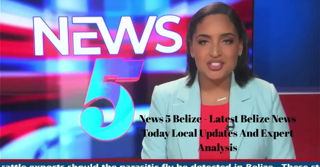 news 5 belize latest belize news today local updates and expert analysis
